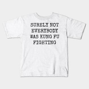 Surely Not Everybody Was Kung Fu Fighting Kids T-Shirt